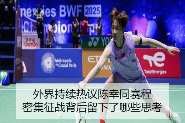 外界持续热议陈幸同赛程 密集征战背后留下了哪些思考